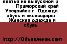  платья на выпускной р.42-44  - Приморский край, Уссурийск г. Одежда, обувь и аксессуары » Женская одежда и обувь   